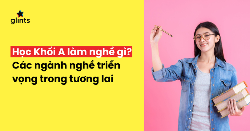 Các ngành khối A: Gợi ý chọn ngành học phù hợp tương lai